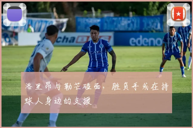 洛里昂与勒芒碰面，胜负手或在持球人身边的支援